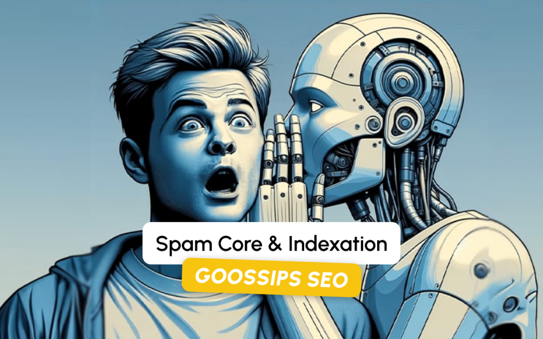 Goossips SEO : Spam Core, indexation