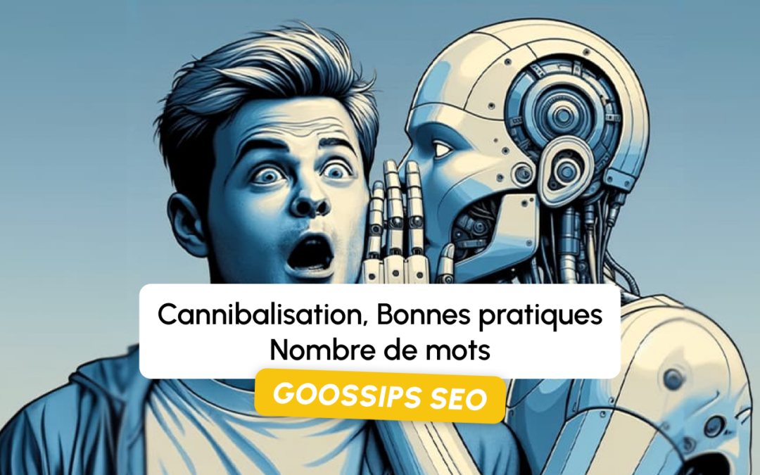 Goossips SEO : Cannibalisation, Bonnes pratiques, Nombre de mots