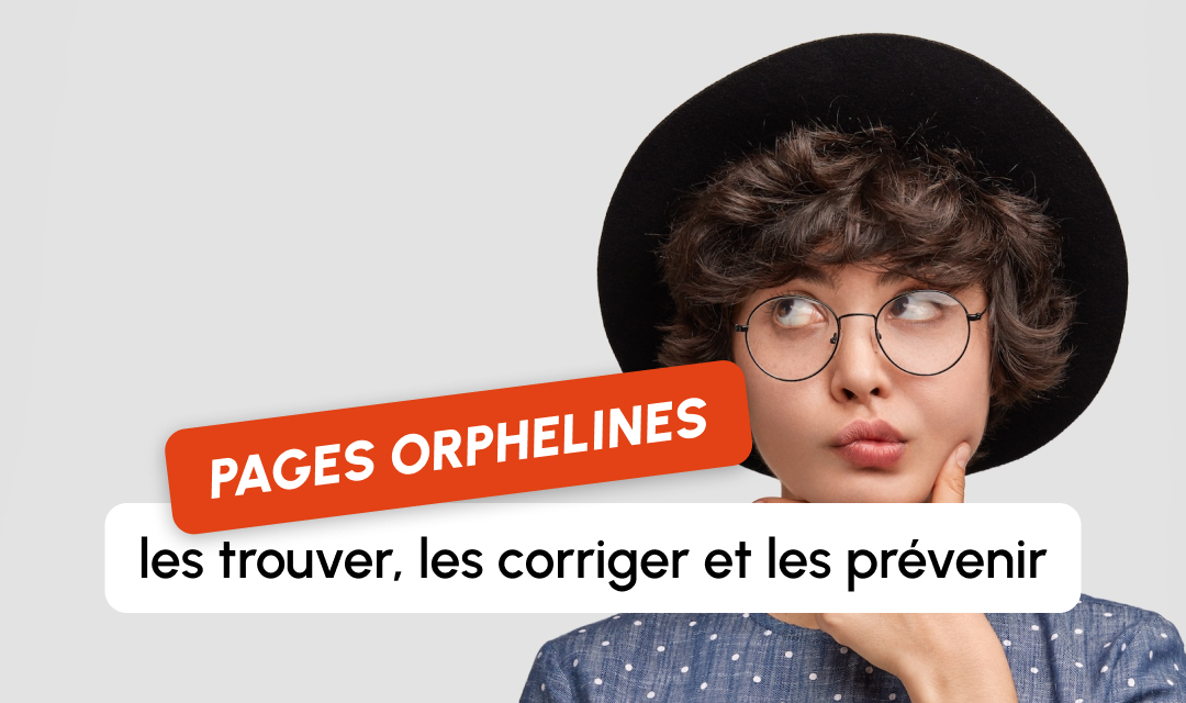 Pages orphelines : comment les trouver, les corriger et les prévenir ?