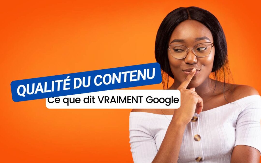 Qualité du contenu : Ce que dit (vraiment !) l’algorithme Google