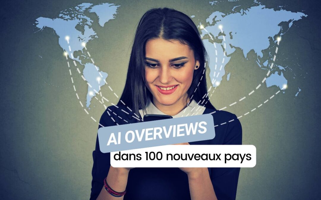 Les AI Overviews de Google débarquent dans 100 pays… mais toujours pas en France !