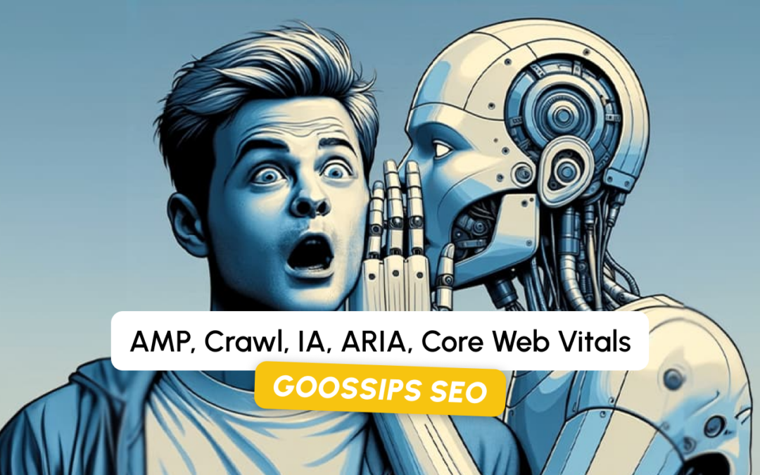 Goossips SEO : AMP, Crawl, IA, ARIA, Core Web Vitals