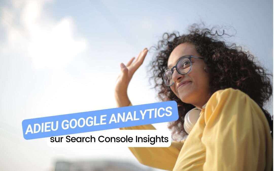 Search Console Insights dit adieu à Google Analytics : ce que ça change pour vous