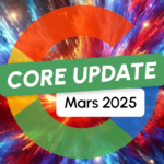 Google Core Update de Mars 2025 : et rebelotte !