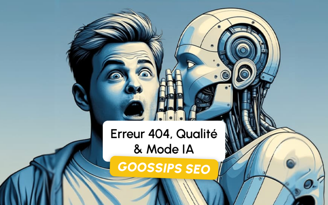 Goossips SEO : Erreur 404, Qualité, Mode IA