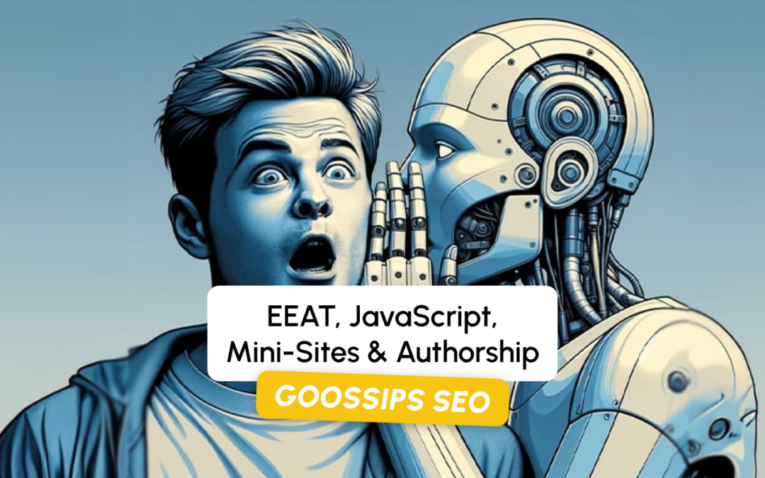 Goossips SEO : EEAT, JavaScript, Mini-sites, Authorship