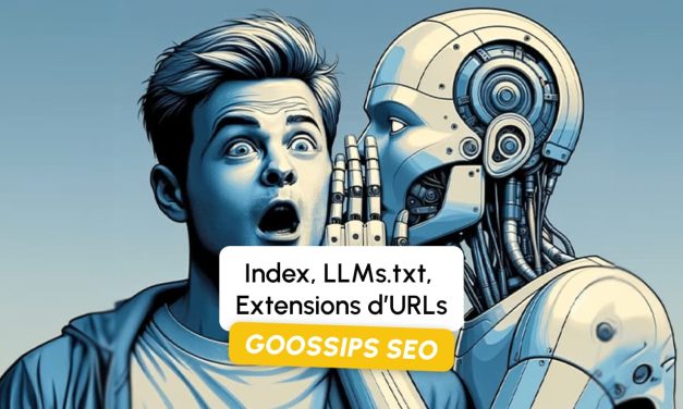 Goossips SEO : Index, LLMs.txt, Extensions d’URLs
