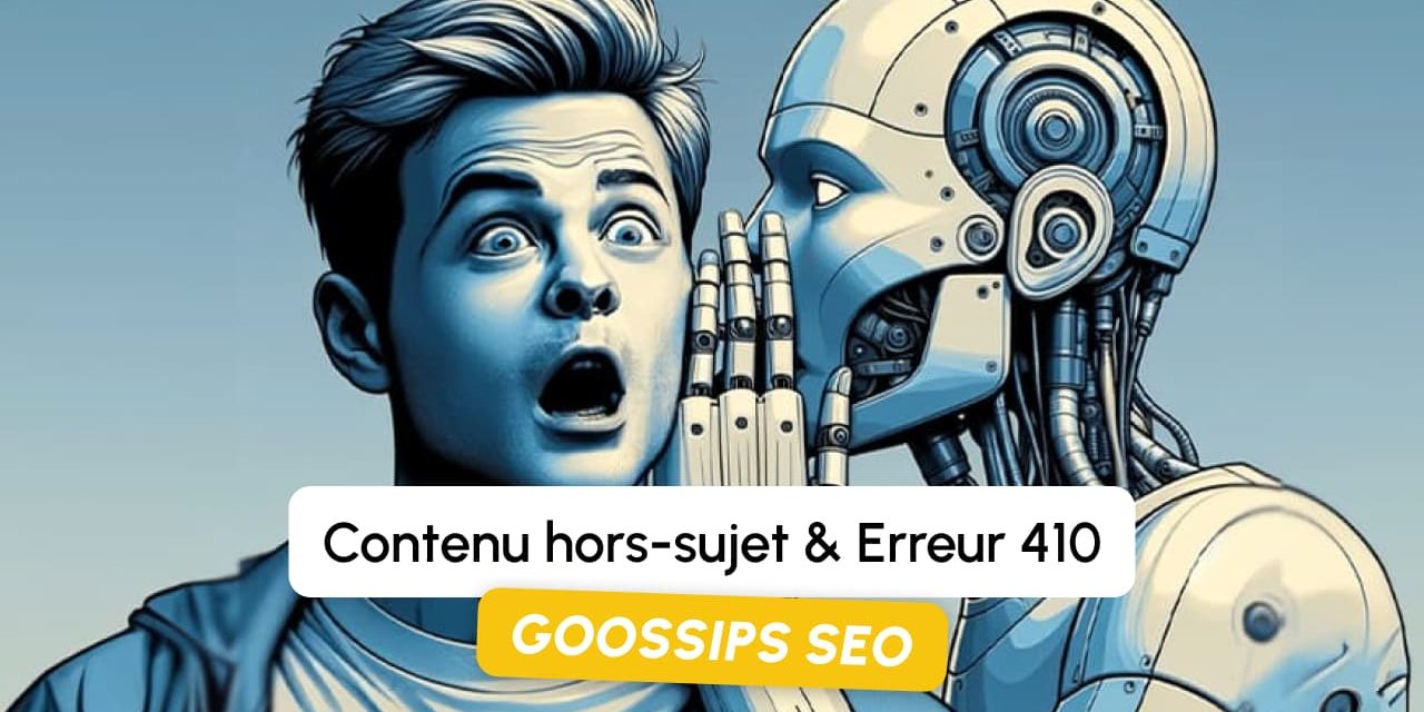 Goossips SEO : Contenu hors-sujet, Erreur 410