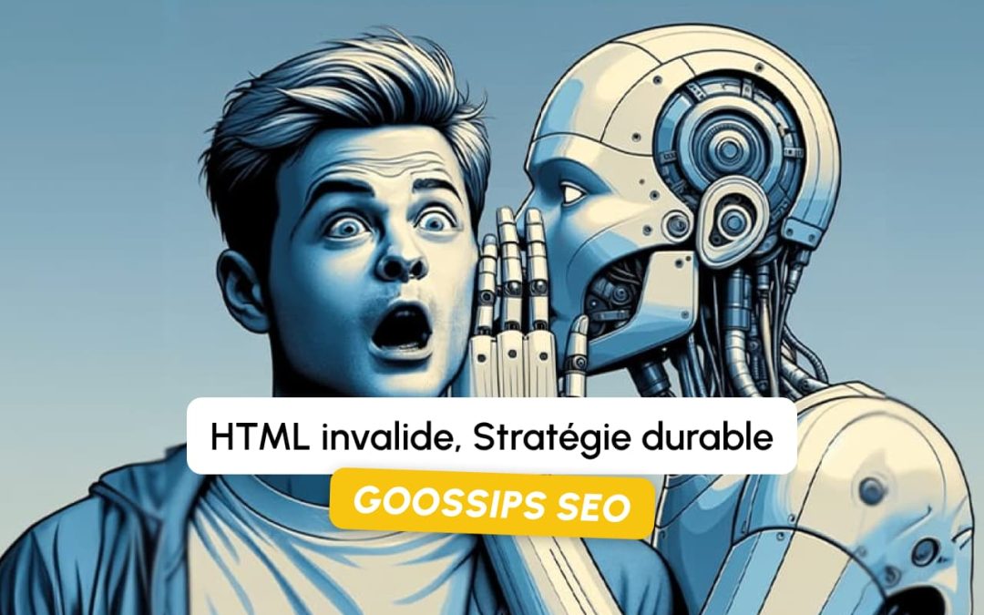 Goossips SEO : HTML invalide, stratégie durable