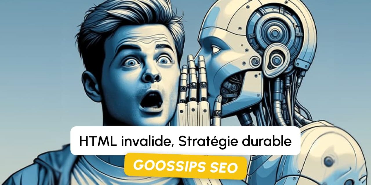 Goossips SEO : HTML invalide, stratégie durable