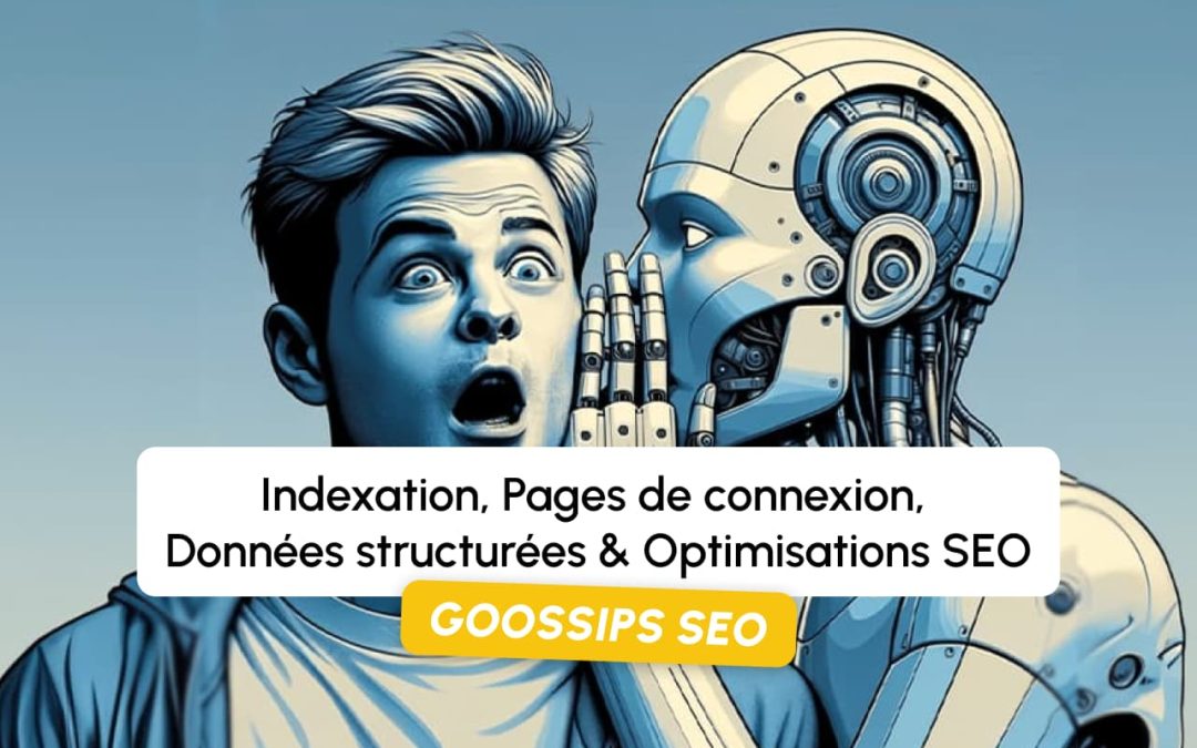 Goossips SEO : Indexation, Pages de connexion, Données structurées, Optimisations SEO