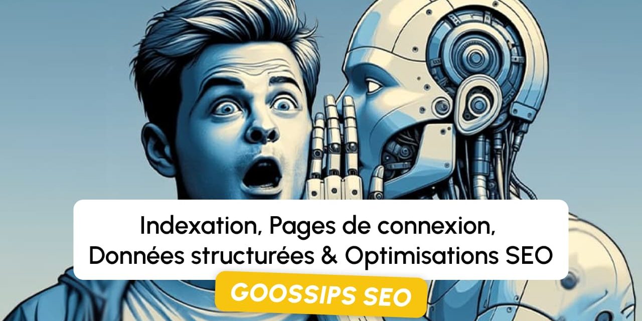 Goossips SEO : Indexation, Pages de connexion, Données structurées, Optimisations SEO