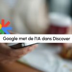 Google Discover intègre des résumés IA : nouveau coup dur pour les éditeurs