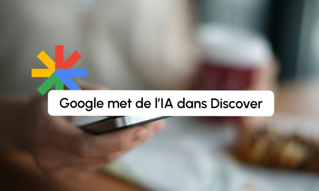 Google Discover intègre des résumés IA : nouveau coup dur pour les éditeurs