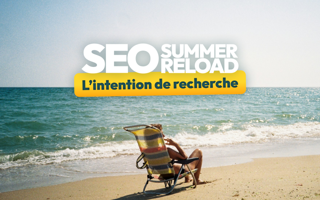 Comprendre et utiliser l’intention de recherche [SEO Summer Reload #1]