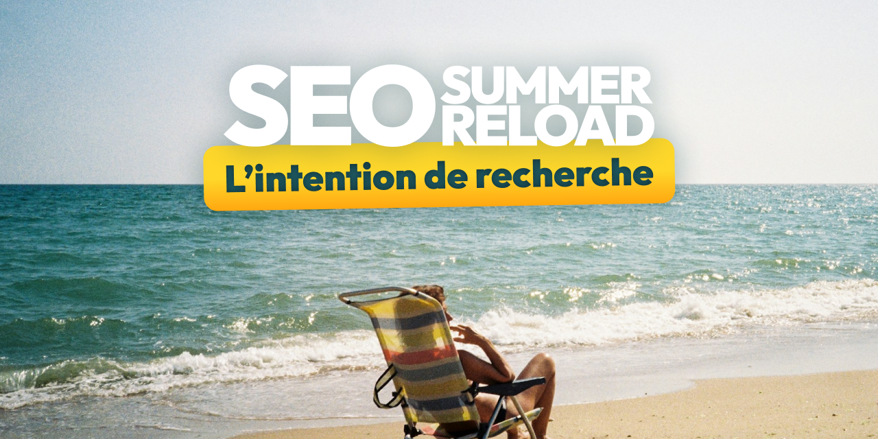 Comprendre et utiliser l’intention de recherche [SEO Summer Reload #1]