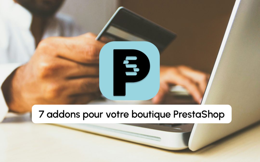 Les 7 addons PrestaShop indispensables pour optimiser votre e-commerce !