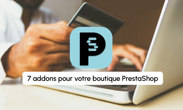 Les 7 addons PrestaShop indispensables pour optimiser votre e-commerce !