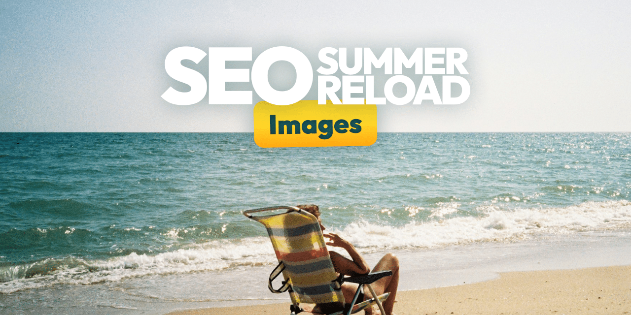 Comment référencer ses images ? La checklist SEO ! [SEO Summer Reload #10]
