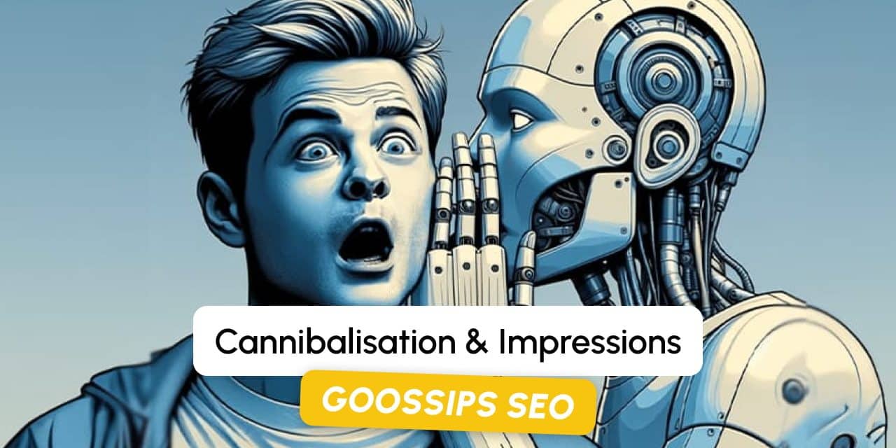 Goossips SEO : Cannibalisation & Impressions