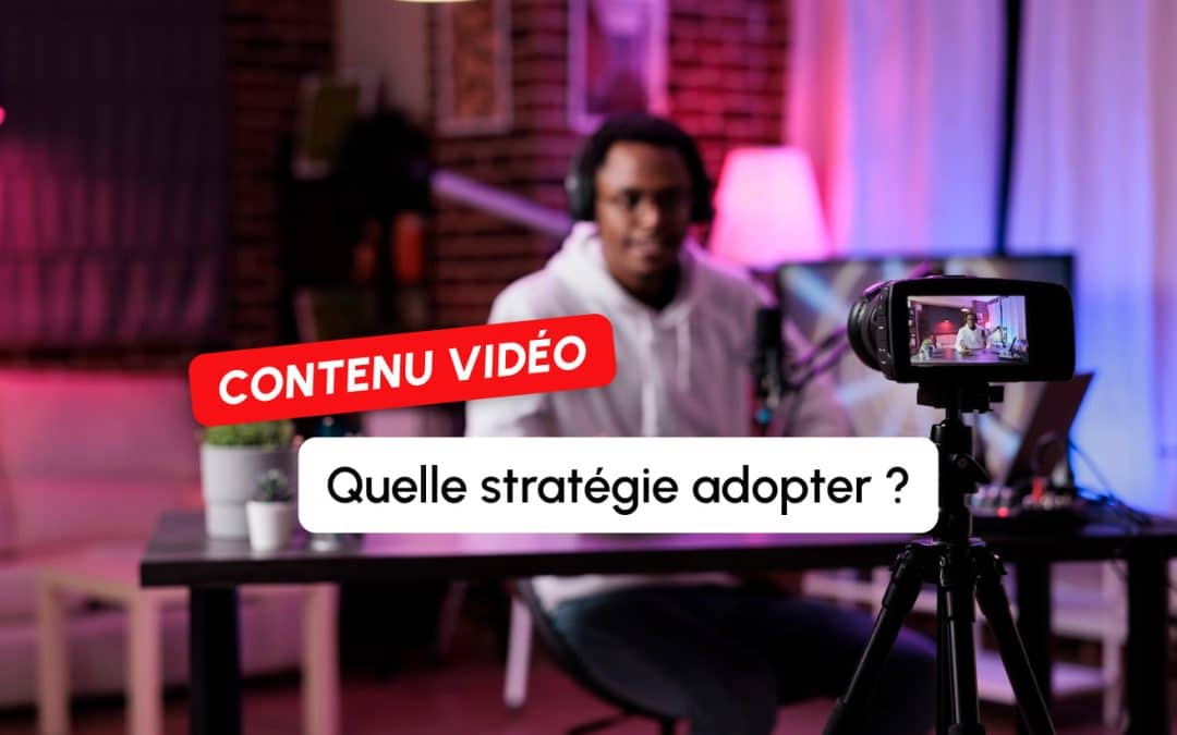 Comment définir une stratégie de contenus vidéo pour son entreprise ?