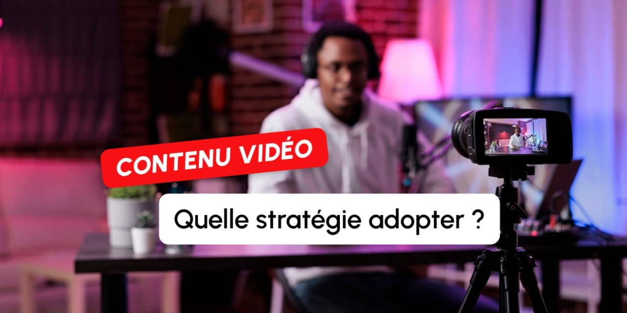 Comment définir une stratégie de contenus vidéo pour son entreprise ?