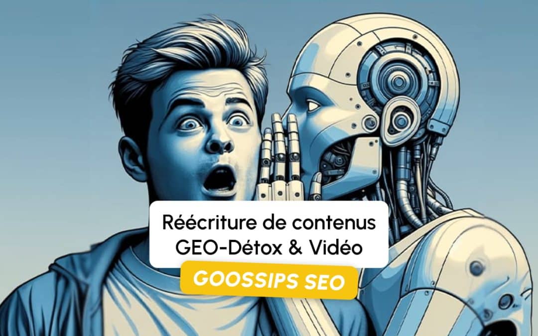 Goossips SEO : Réécriture de contenus, GEO-Détox & Vidéo
