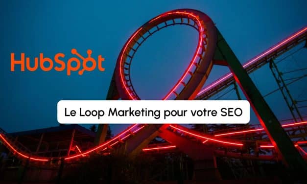 Loop Marketing et HubSpot : la nouvelle stratégie SEO pour faire face à l&rsquo;IA conversationnelle 