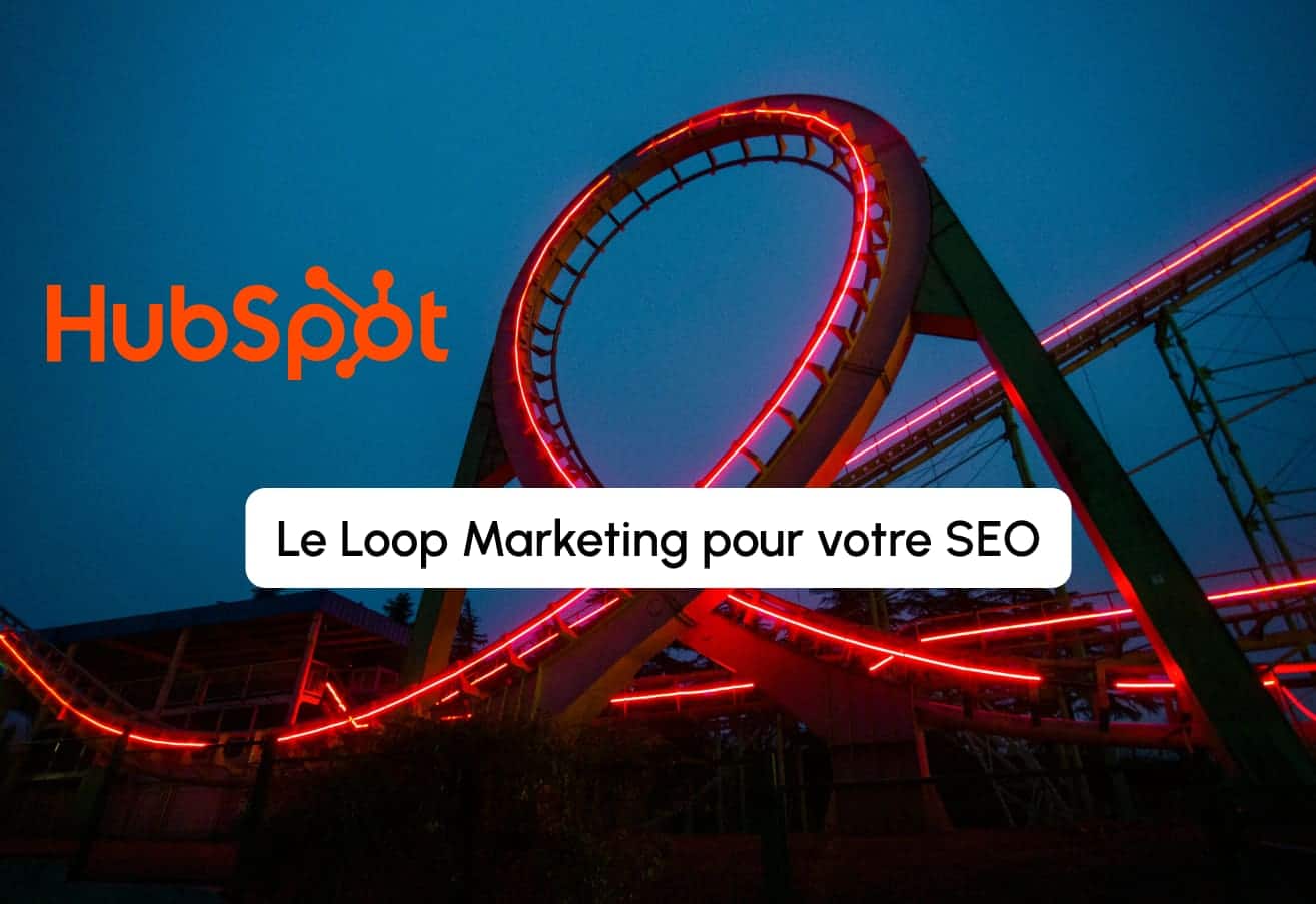 Loop Marketing et HubSpot : la nouvelle stratégie SEO pour faire face à l’IA conversationnelle 
