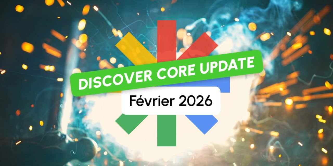Google lance sa Discover Core Update de février 2026 : contenu local, lutte contre le clickbait et expertise