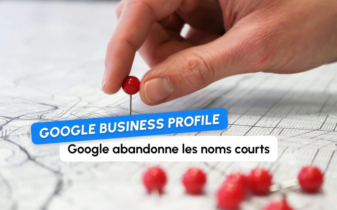 Google Business Profile : suppression de l&rsquo;affichage des noms courts des profils d&rsquo;établissement