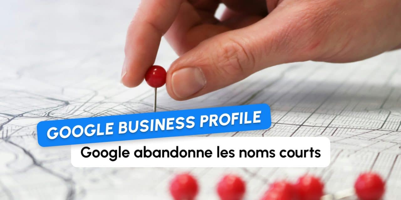 Google Business Profile : suppression de l&rsquo;affichage des noms courts des profils d&rsquo;établissement