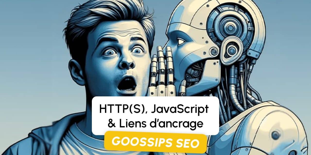 Goossips SEO : HTTP(S), JavaScript & Liens d’ancrage