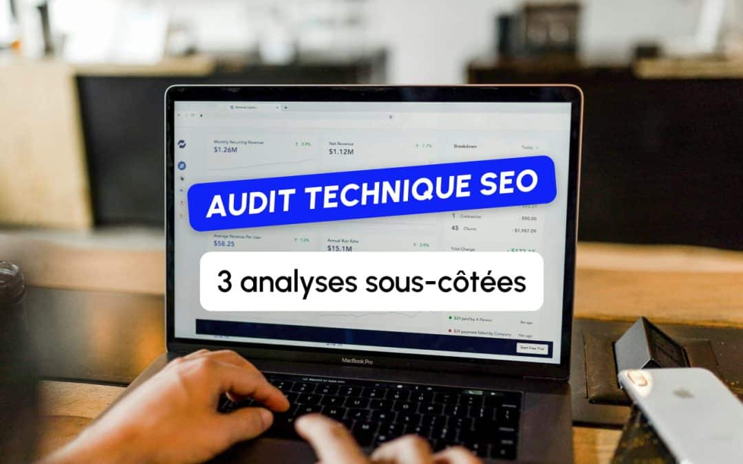 Audit technique SEO : les 3 analyses sous-cotées