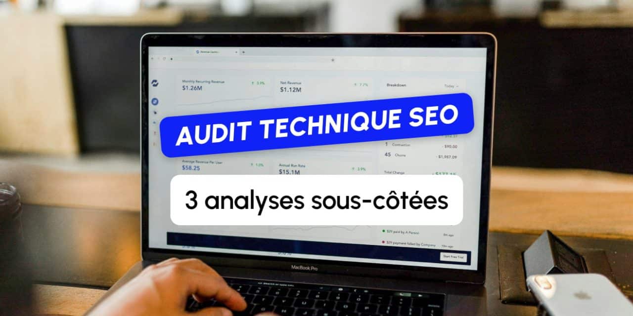 Audit technique SEO : les 3 analyses sous-cotées