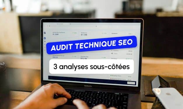 Audit technique SEO : les 3 analyses sous-cotées