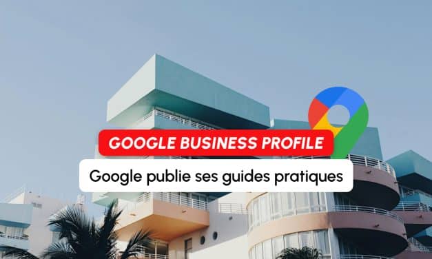 Google lance des guides pratiques pour optimiser votre fiche Google Business Profile