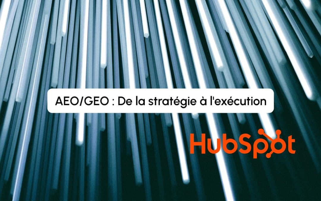 AEO/GEO avec HubSpot : De la stratégie à l&rsquo;exécution