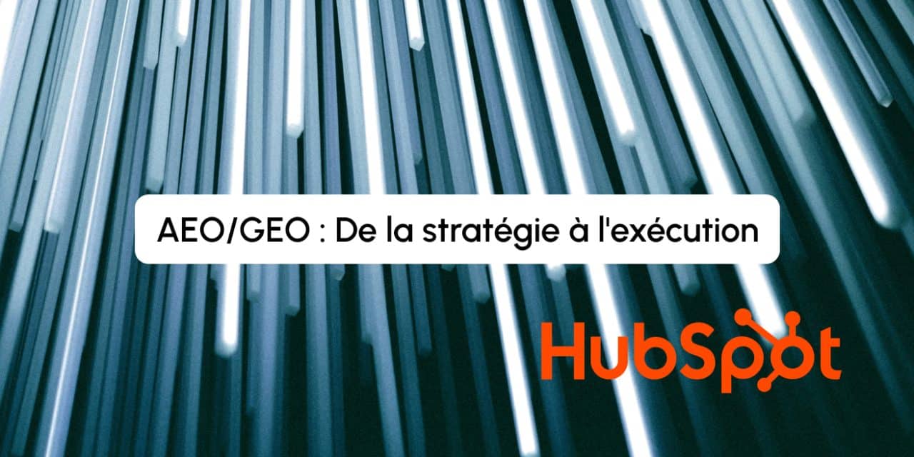 AEO/GEO avec HubSpot : De la stratégie à l&rsquo;exécution
