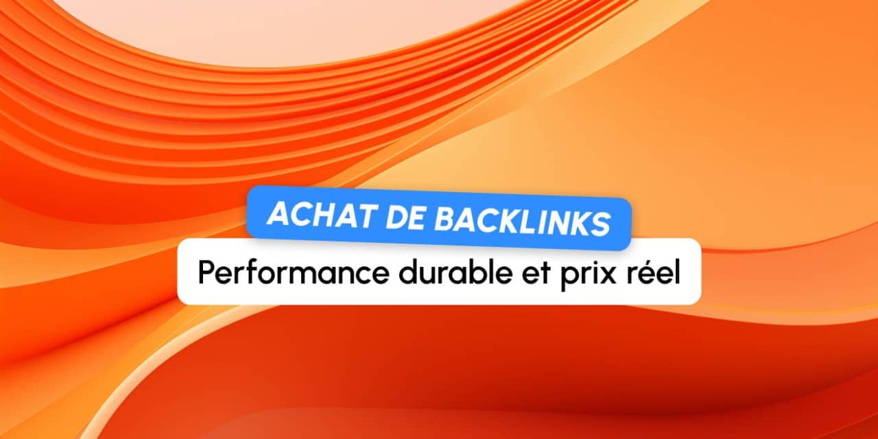 Achat de backlinks : quelle stratégie pour une performance durable et à quel prix réel ?