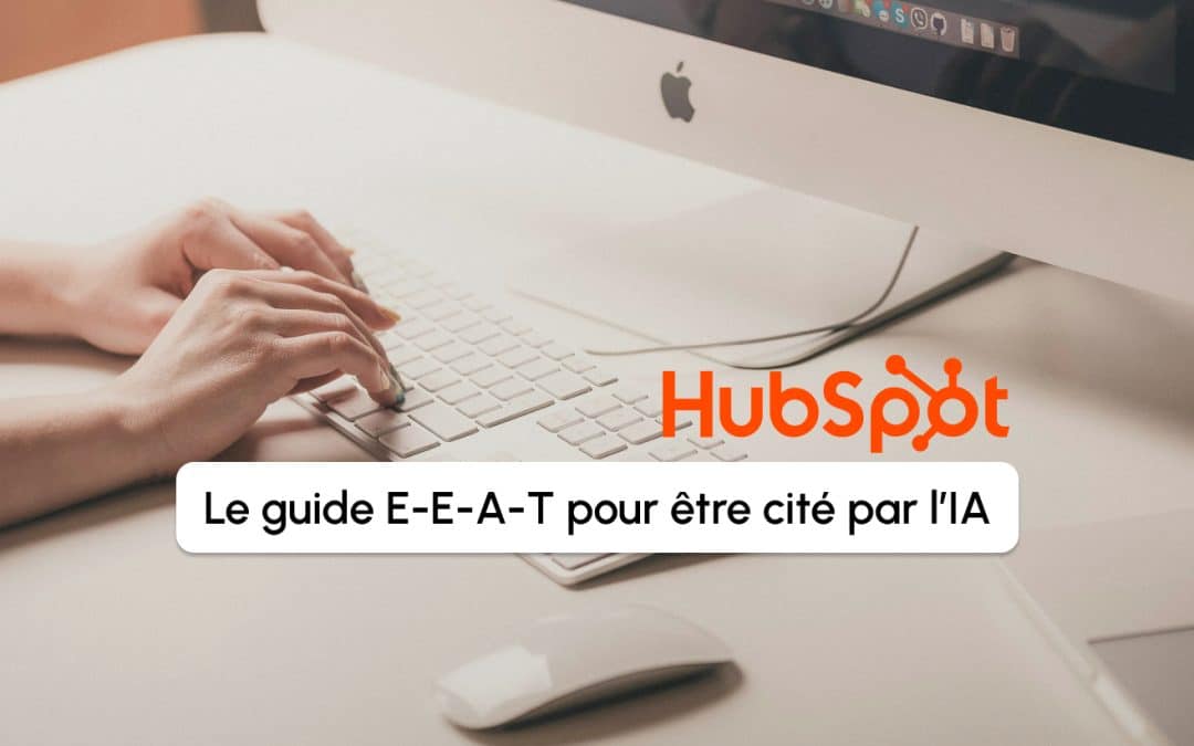 Votre contenu cité par l&rsquo;IA : le guide E-E-A-T avec HubSpot