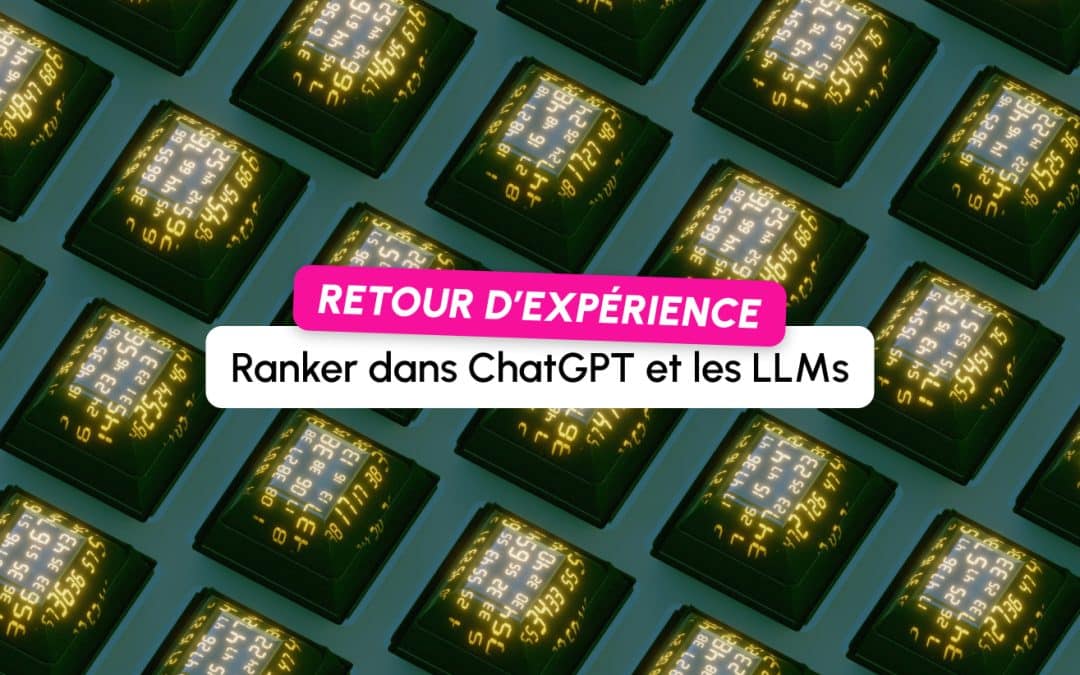 Comment “ranker” dans ChatGPT et les LLMs : retour d’expérience terrain