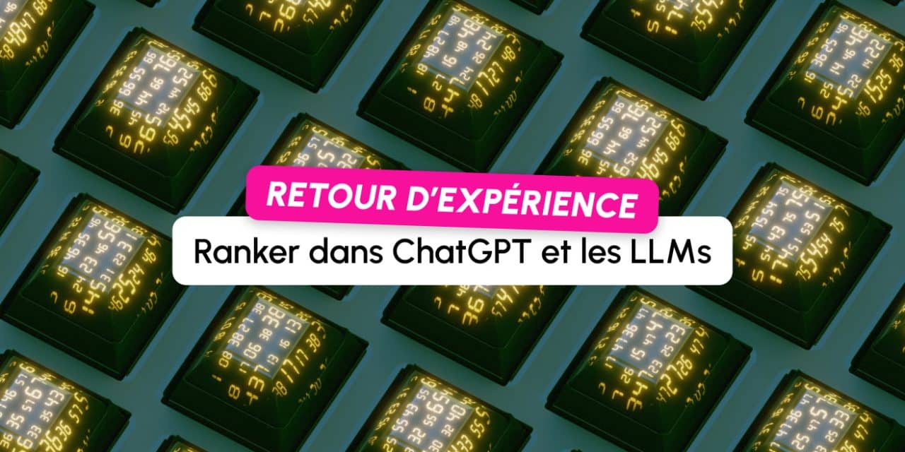 Comment “ranker” dans ChatGPT et les LLMs : retour d’expérience terrain