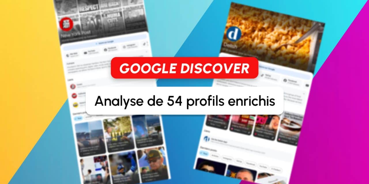 Google Discover offre des profils enrichis à 54 éditeurs : ce qu&rsquo;ils en font vraiment