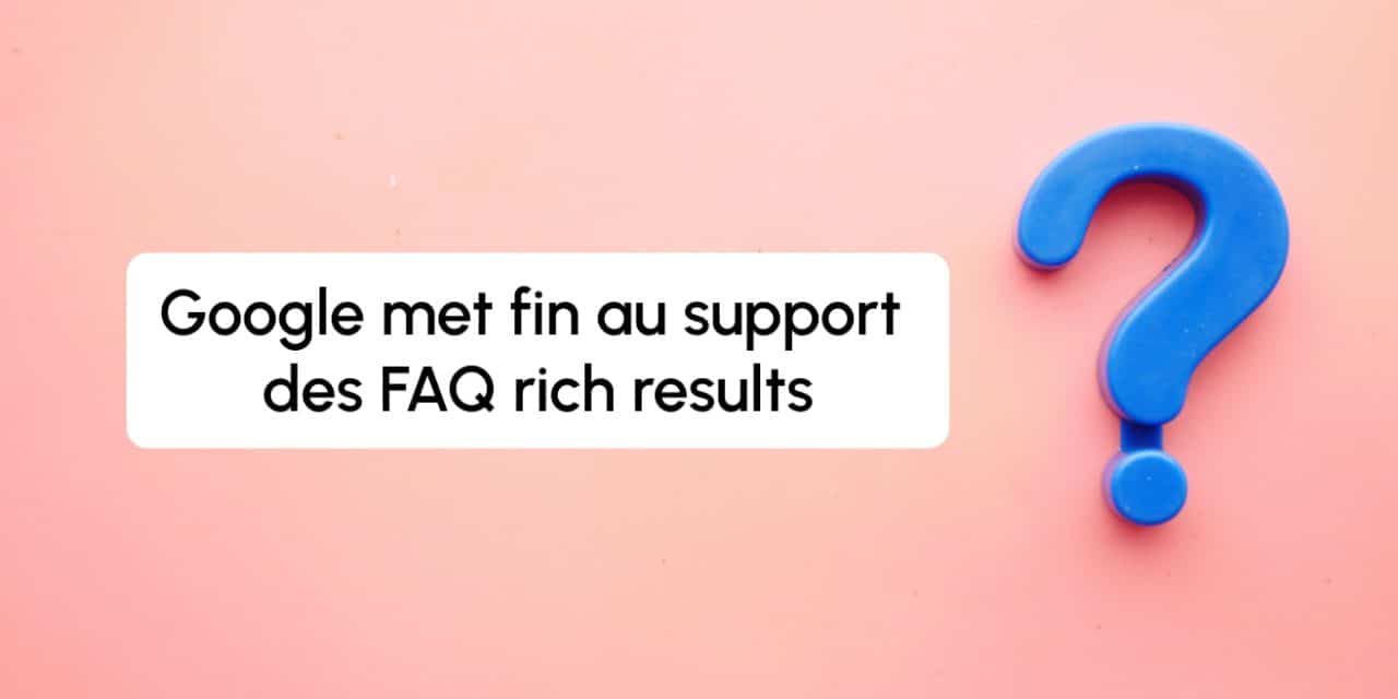 Google met fin au support des FAQ rich results