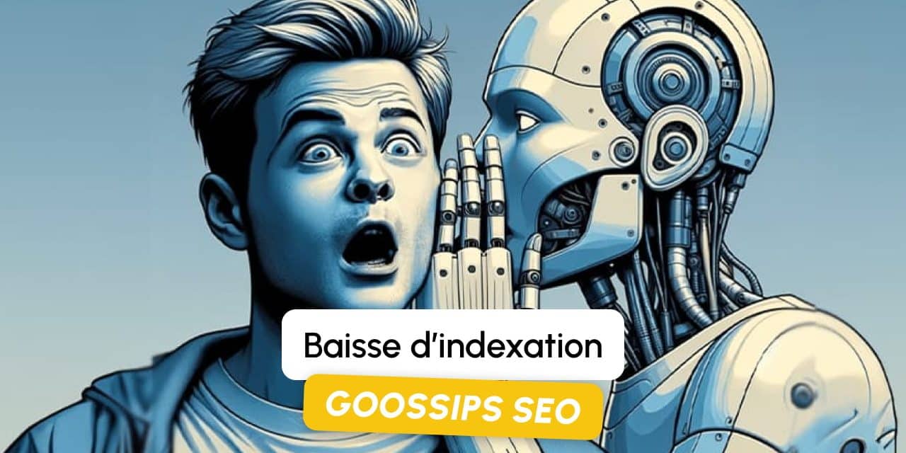 Goossips SEO : Baisse d&rsquo;indexation