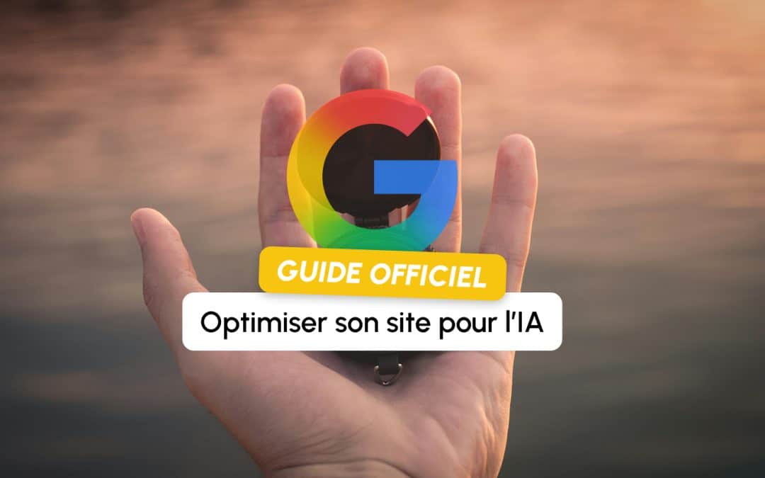 Google publie son premier guide officiel pour apparaître dans les résultats IA