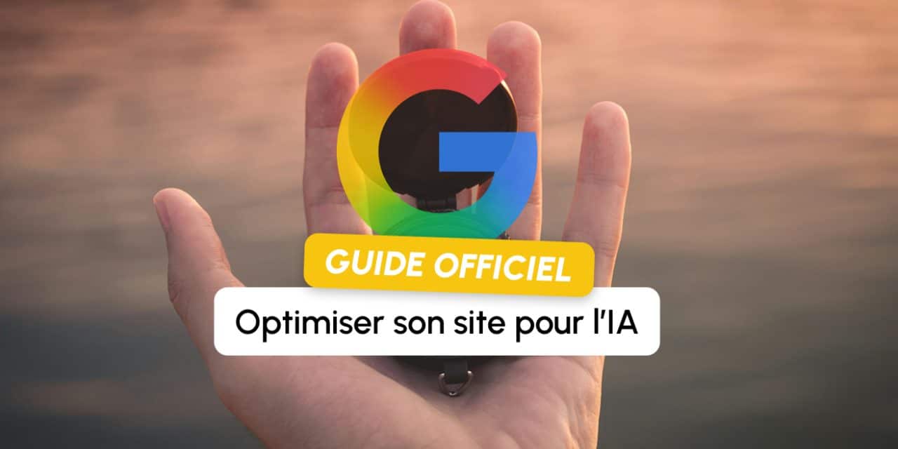 Google publie son premier guide officiel pour apparaître dans les résultats IA