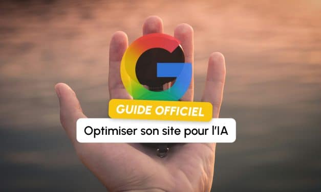 Google publie son premier guide officiel pour apparaître dans les résultats IA