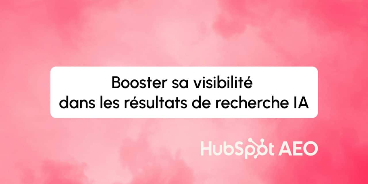 HubSpot AEO : un nouvel outil pour booster votre visibilité dans les résultats de recherche IA